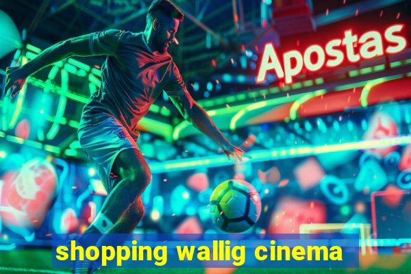 shopping wallig cinema